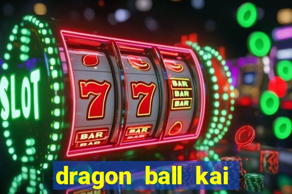 dragon ball kai dublado online